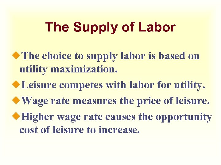 The Supply of Labor ¿The choice to supply labor is based on utility maximization.