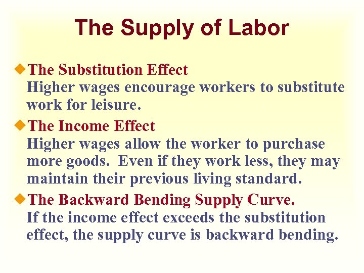 The Supply of Labor ¿The Substitution Effect Higher wages encourage workers to substitute work