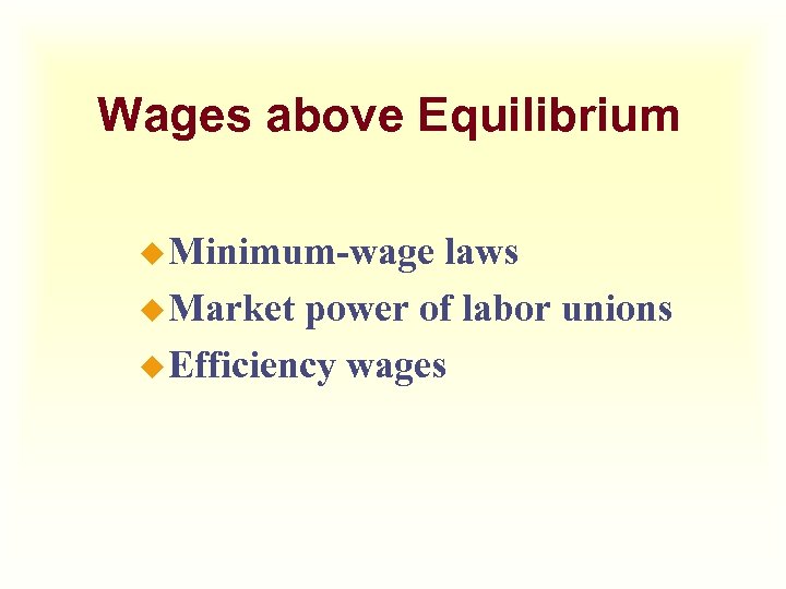 Wages above Equilibrium u Minimum-wage laws u Market power of labor unions u Efficiency