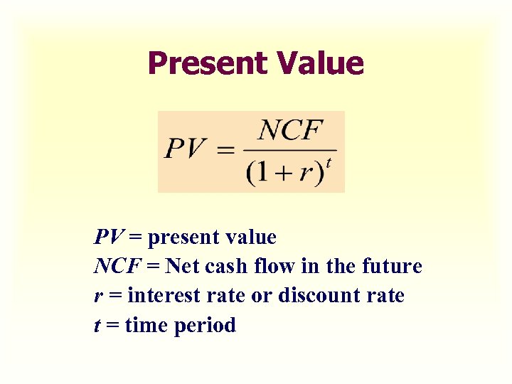 Present Value PV = present value NCF = Net cash flow in the future