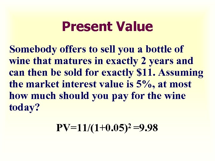 Present Value Somebody offers to sell you a bottle of wine that matures in