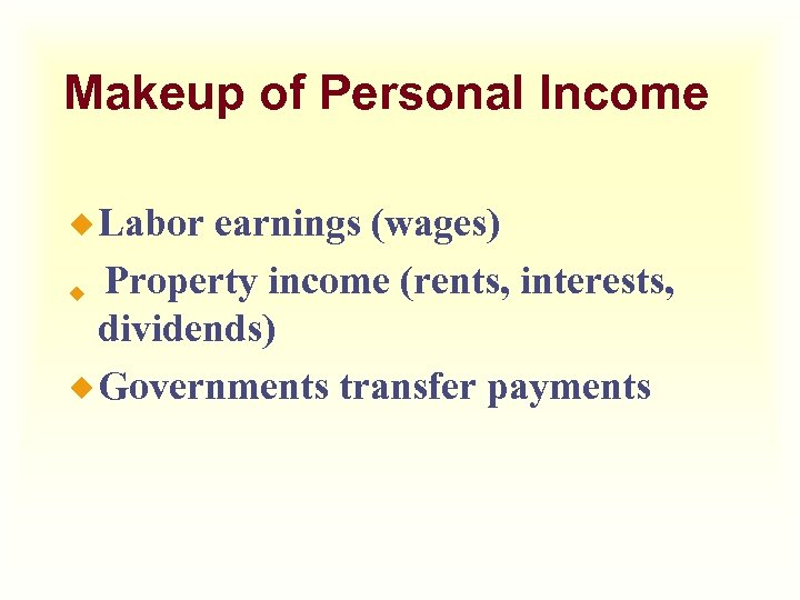 Makeup of Personal Income ¿ Labor earnings (wages) ¿ Property income (rents, interests, dividends)