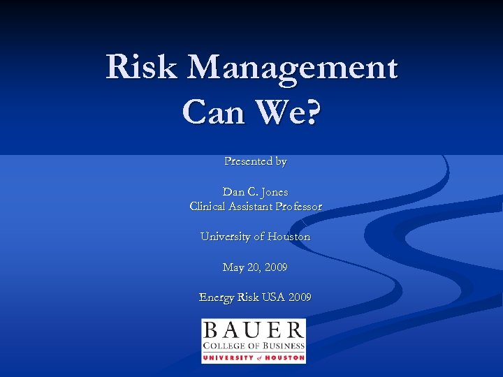 Risk Management Can We? Presented by Dan C. Jones Clinical Assistant Professor University of