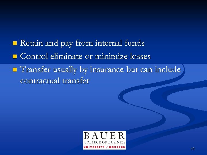 Retain and pay from internal funds n Control eliminate or minimize losses n Transfer