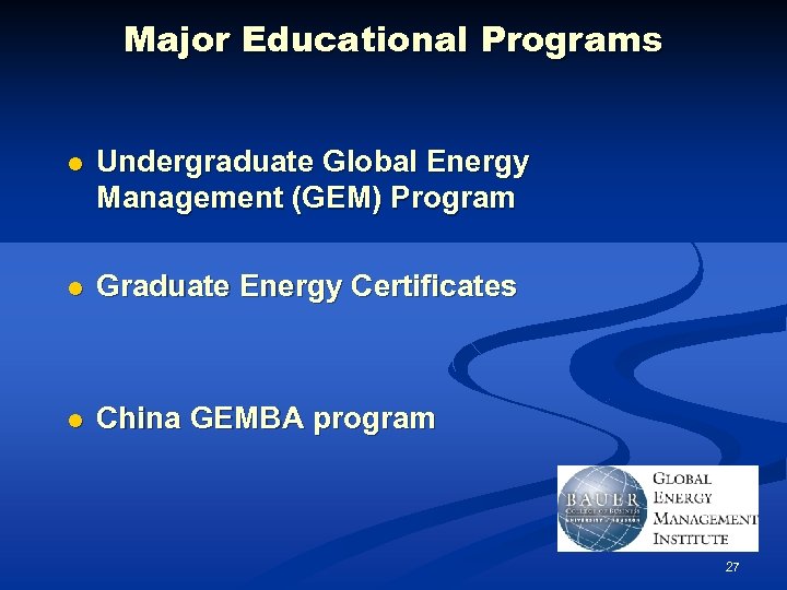 Major Educational Programs l Undergraduate Global Energy Management (GEM) Program l Graduate Energy Certificates