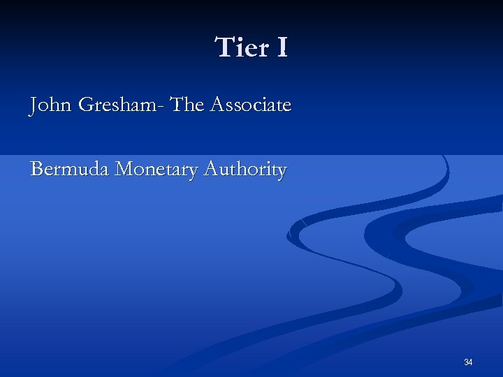 Tier I John Gresham- The Associate Bermuda Monetary Authority 34 