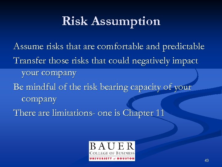 Risk Assumption Assume risks that are comfortable and predictable Transfer those risks that could