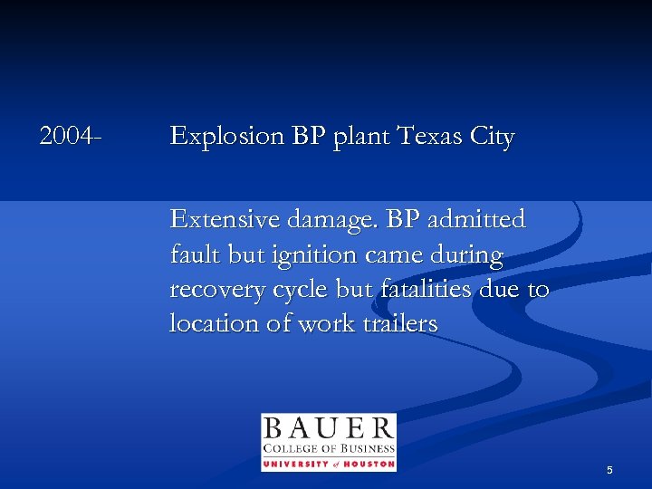 2004 - Explosion BP plant Texas City Extensive damage. BP admitted fault but ignition