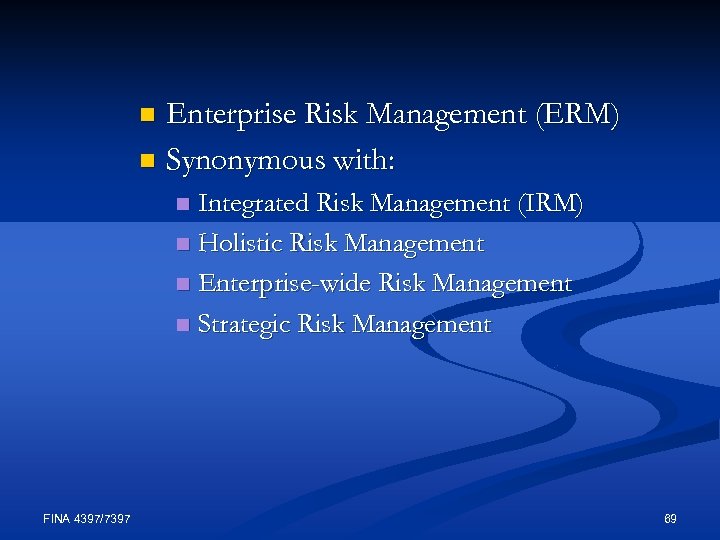 Enterprise Risk Management (ERM) n Synonymous with: n Integrated Risk Management (IRM) n Holistic