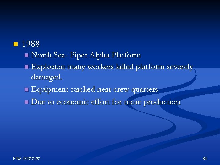 n 1988 North Sea- Piper Alpha Platform n Explosion many workers killed platform severely