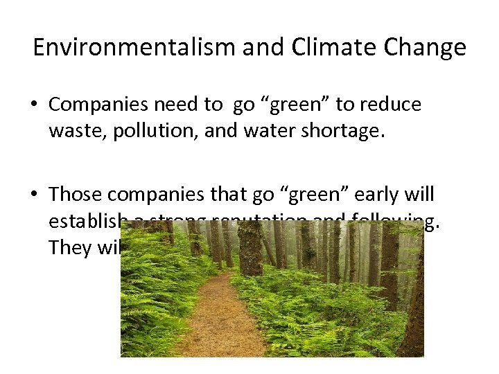 Environmentalism and Climate Change • Companies need to go “green” to reduce waste, pollution,