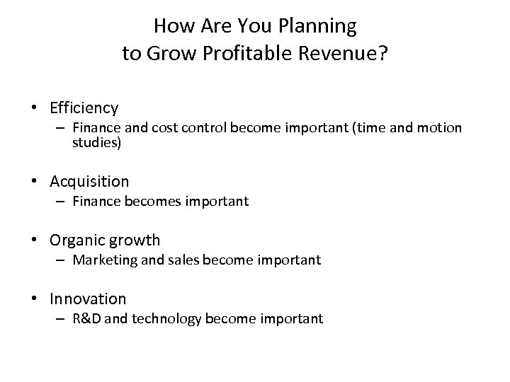 How Are You Planning to Grow Profitable Revenue? • Efficiency – Finance and cost