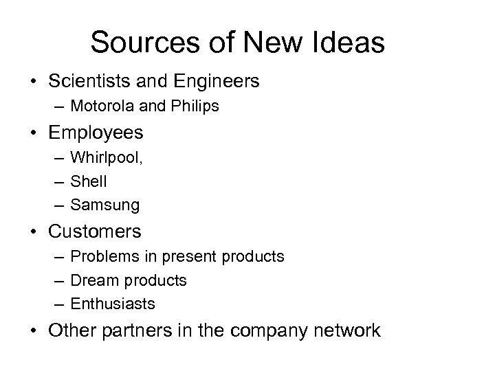 Sources of New Ideas • Scientists and Engineers – Motorola and Philips • Employees