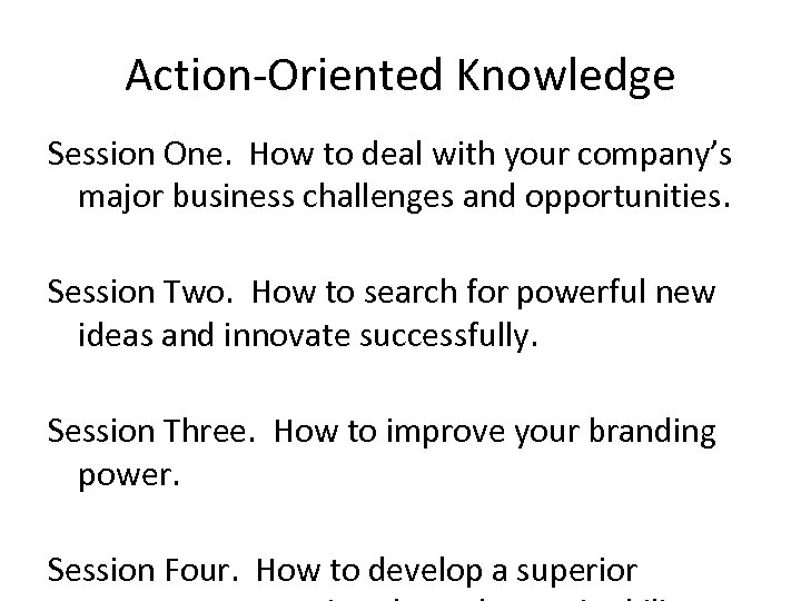 Action-Oriented Knowledge Session One. How to deal with your company’s major business challenges and