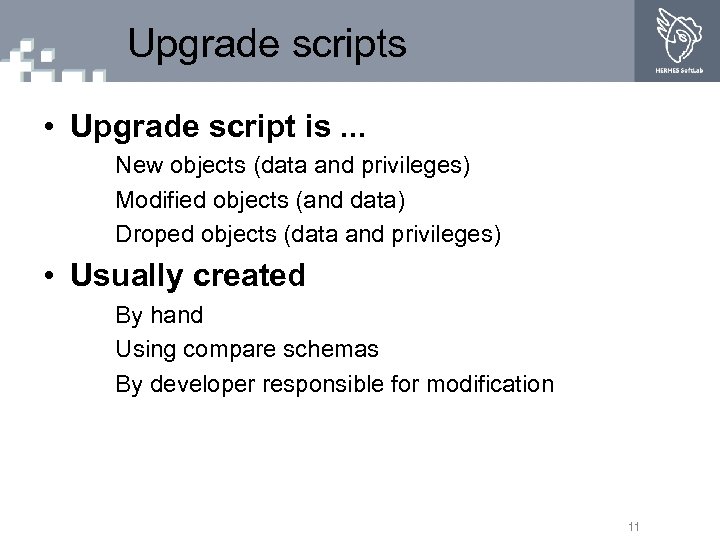 Upgrade scripts • Upgrade script is. . . New objects (data and privileges) Modified