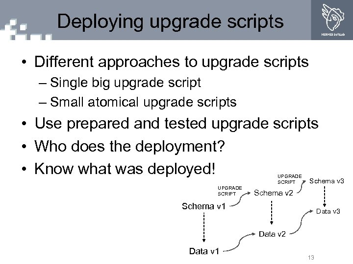 Deploying upgrade scripts • Different approaches to upgrade scripts – Single big upgrade script