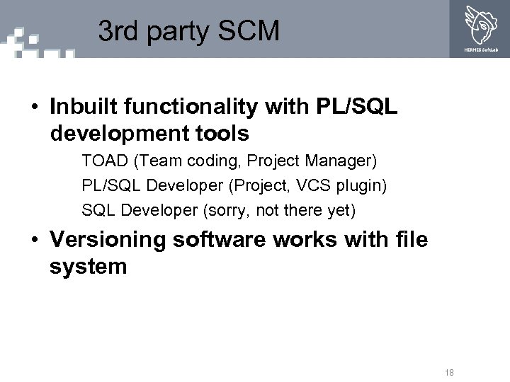 3 rd party SCM • Inbuilt functionality with PL/SQL development tools TOAD (Team coding,