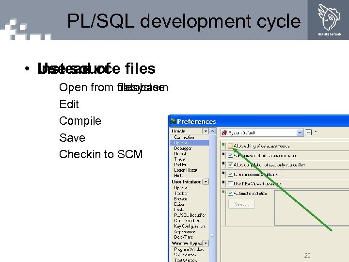 PL/SQL development cycle • Use source files Instead of Open from filesystem database Edit