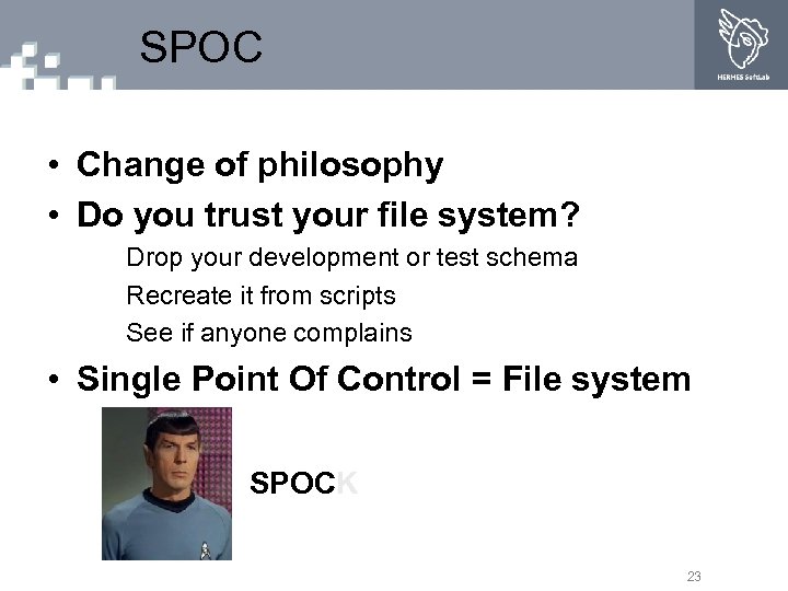 SPOC • Change of philosophy • Do you trust your file system? Drop your