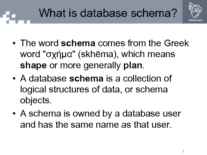 What is database schema? • The word schema comes from the Greek word "σχήμα"