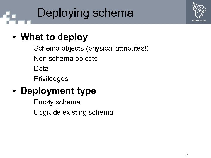 Deploying schema • What to deploy Schema objects (physical attributes!) Non schema objects Data