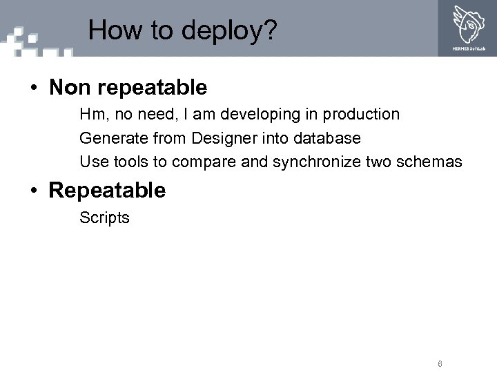 How to deploy? • Non repeatable Hm, no need, I am developing in production
