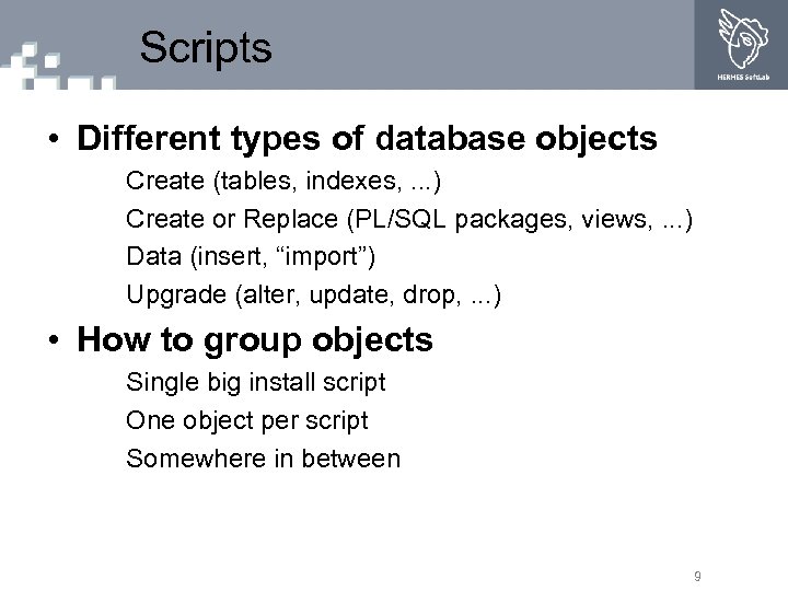 Scripts • Different types of database objects Create (tables, indexes, . . . )