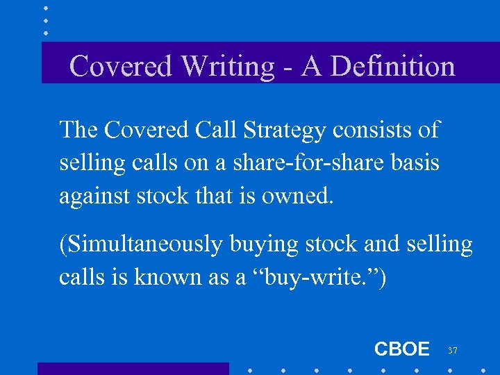 Covered Writing - A Definition The Covered Call Strategy consists of selling calls on