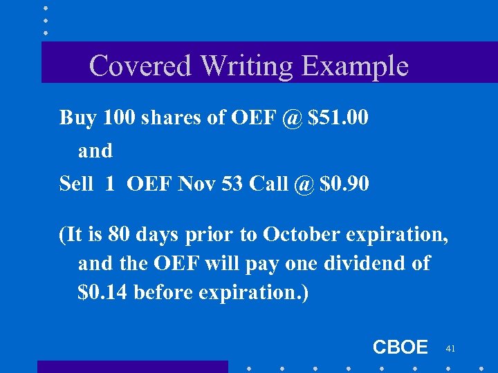 Covered Writing Example Buy 100 shares of OEF @ $51. 00 and Sell 1