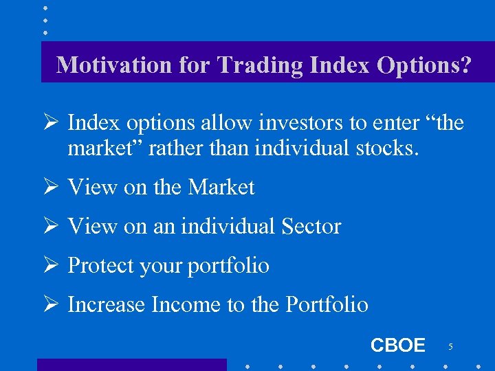 Motivation for Trading Index Options? Ø Index options allow investors to enter “the market”