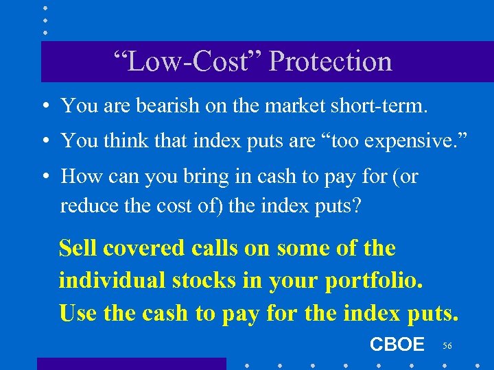 “Low-Cost” Protection • You are bearish on the market short-term. • You think that