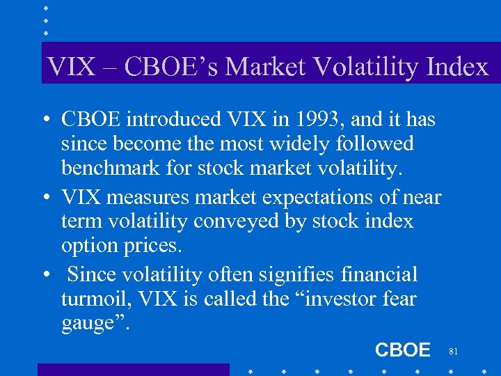 VIX – CBOE’s Market Volatility Index • CBOE introduced VIX in 1993, and it