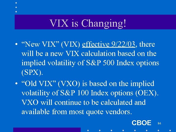 VIX is Changing! • “New VIX” (VIX) effective 9/22/03, there will be a new