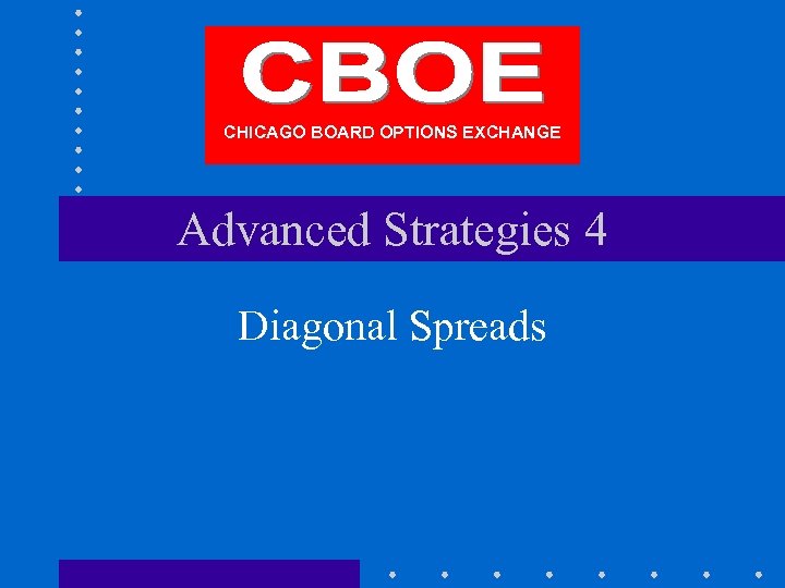 CHICAGO BOARD OPTIONS EXCHANGE Advanced Strategies 4 Diagonal Spreads 