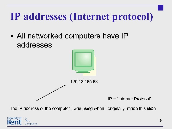 IP addresses (Internet protocol) § All networked computers have IP addresses 129. 12. 185.