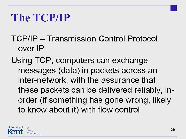 The TCP/IP – Transmission Control Protocol over IP Using TCP, computers can exchange messages