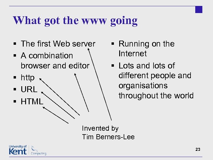 What got the www going § The first Web server § A combination browser
