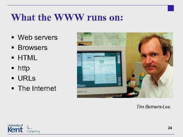 What the WWW runs on: § § § Web servers Browsers HTML http URLs