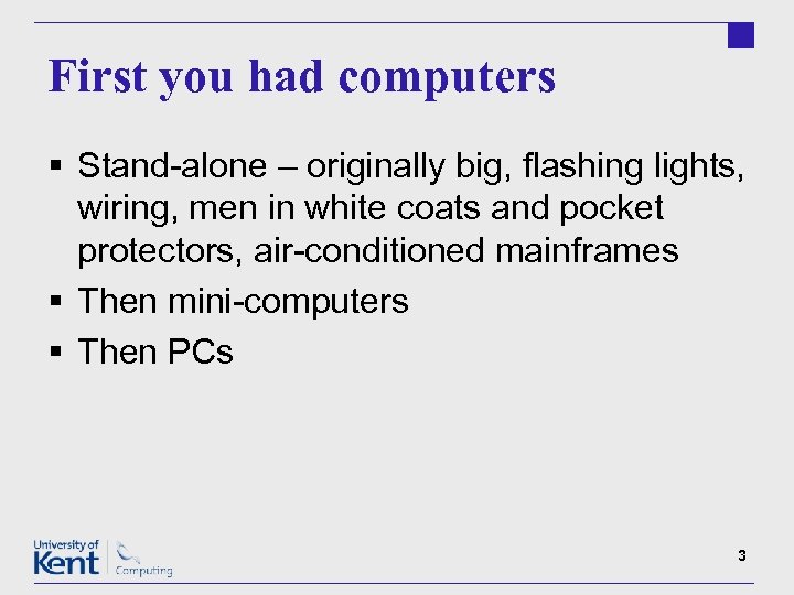 First you had computers § Stand-alone – originally big, flashing lights, wiring, men in