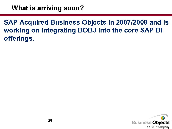 What is arriving soon? SAP Acquired Business Objects in 2007/2008 and is working on