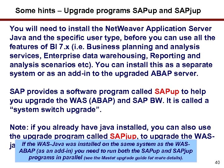 Some hints – Upgrade programs SAPup and SAPjup You will need to install the