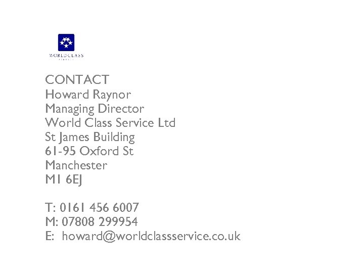 CONTACT Howard Raynor Managing Director World Class Service Ltd St James Building 61 -95