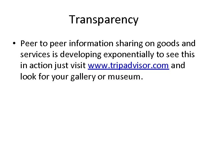 Transparency • Peer to peer information sharing on goods and services is developing exponentially