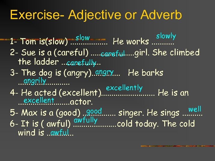 Exercise- Adjective or Adverb slowly 1 - Tom is(slow). . . . He works.