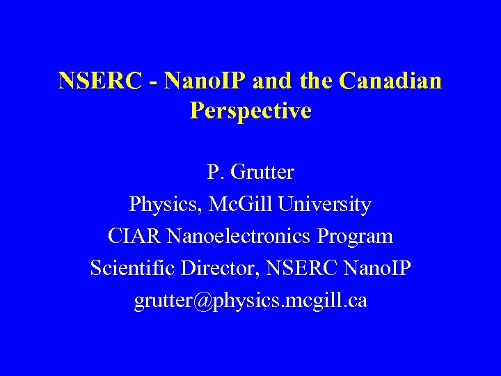 NSERC - Nano. IP and the Canadian Perspective P. Grutter Physics, Mc. Gill University
