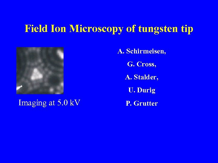 Field Ion Microscopy of tungsten tip A. Schirmeisen, G. Cross, A. Stalder, U. Durig