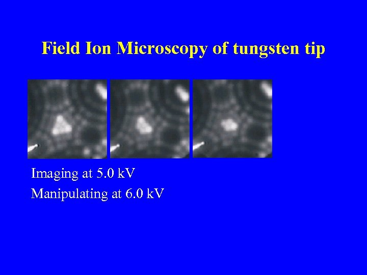 Field Ion Microscopy of tungsten tip Imaging at 5. 0 k. V Manipulating at
