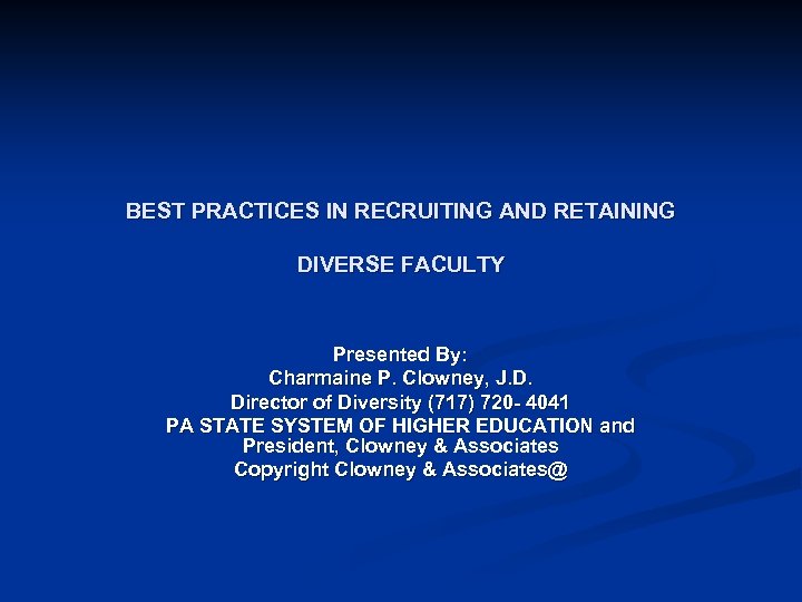 BEST PRACTICES IN RECRUITING AND RETAINING DIVERSE FACULTY Presented By: Charmaine P. Clowney, J.