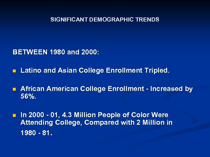 SIGNIFICANT DEMOGRAPHIC TRENDS BETWEEN 1980 and 2000: n Latino and Asian College Enrollment Tripled.