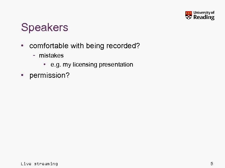 Speakers • comfortable with being recorded? – mistakes • e. g. my licensing presentation